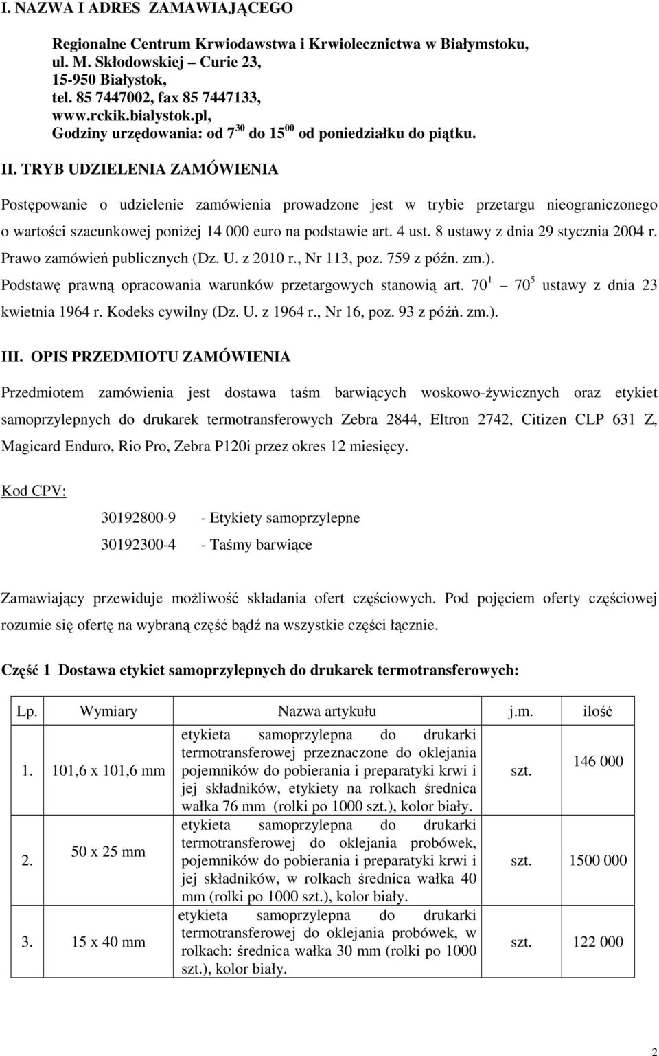 TRYB UDZIELENIA ZAMÓWIENIA Postępowanie o udzielenie zamówienia prowadzone jest w trybie przetargu nieograniczonego o wartości szacunkowej poniżej 14 000 euro na podstawie art. 4 ust.