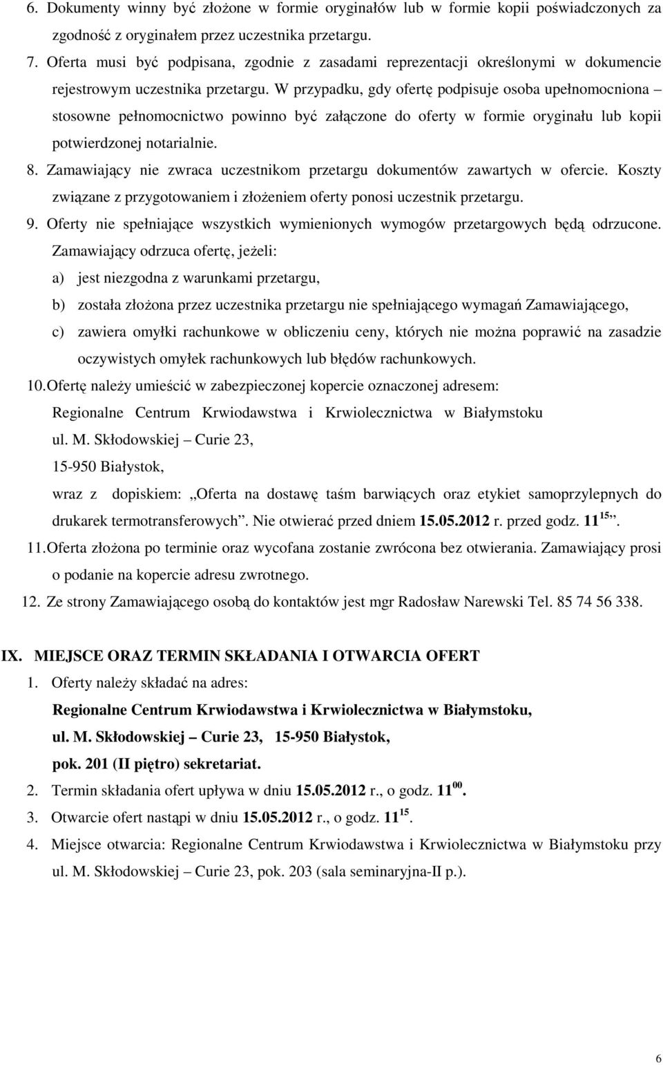 W przypadku, gdy ofertę podpisuje osoba upełnomocniona stosowne pełnomocnictwo powinno być załączone do oferty w formie oryginału lub kopii potwierdzonej notarialnie. 8.