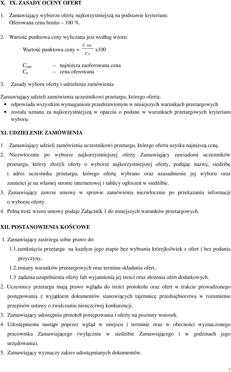 Zasady wyboru oferty i udzielenia zamówienia Zamawiający udzieli zamówienia uczestnikowi przetargu, którego oferta: odpowiada wszystkim wymaganiom przedstawionym w niniejszych warunkach przetargowych
