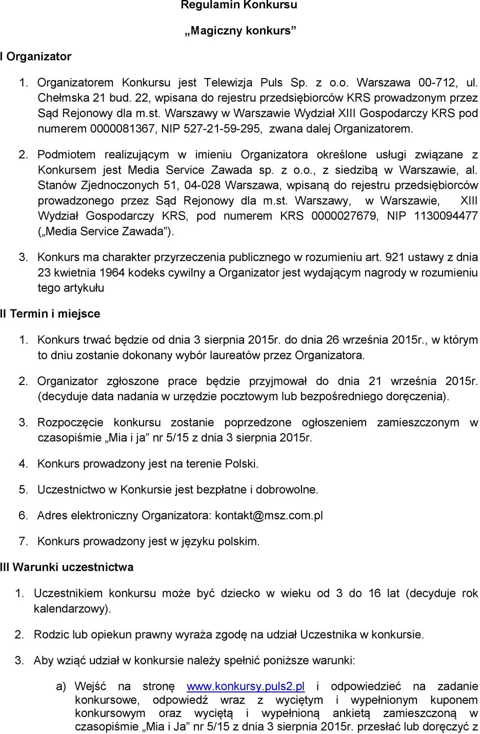 2. Podmiotem realizującym w imieniu Organizatora określone usługi związane z Konkursem jest Media Service Zawada sp. z o.o., z siedzibą w Warszawie, al.