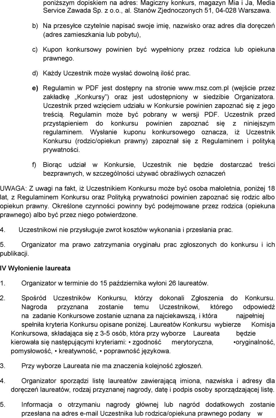 d) Każdy Uczestnik może wysłać dowolną ilość prac. e) Regulamin w PDF jest dostępny na stronie www.msz.com.pl (wejście przez zakładkę Konkursy ) oraz jest udostępniony w siedzibie Organizatora.