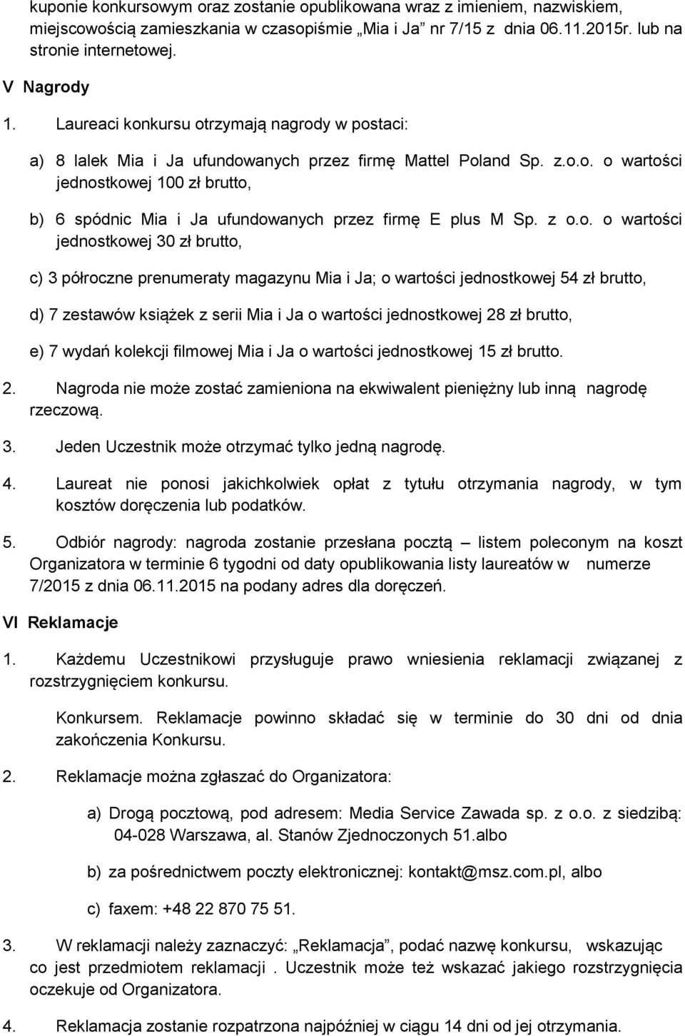 z o.o. o wartości jednostkowej 30 zł brutto, c) 3 półroczne prenumeraty magazynu Mia i Ja; o wartości jednostkowej 54 zł brutto, d) 7 zestawów książek z serii Mia i Ja o wartości jednostkowej 28 zł