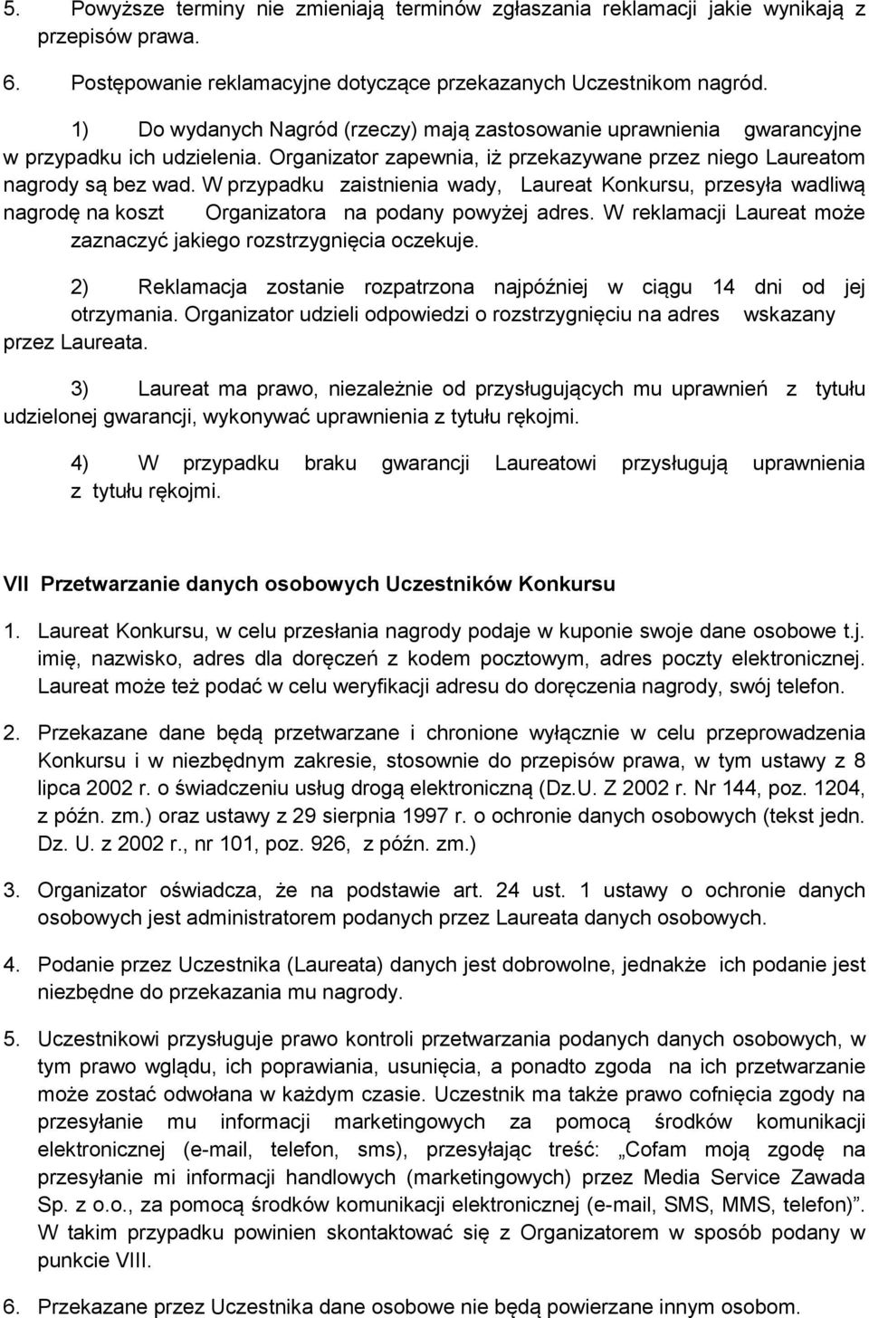 W przypadku zaistnienia wady, Laureat Konkursu, przesyła wadliwą nagrodę na koszt Organizatora na podany powyżej adres. W reklamacji Laureat może zaznaczyć jakiego rozstrzygnięcia oczekuje.