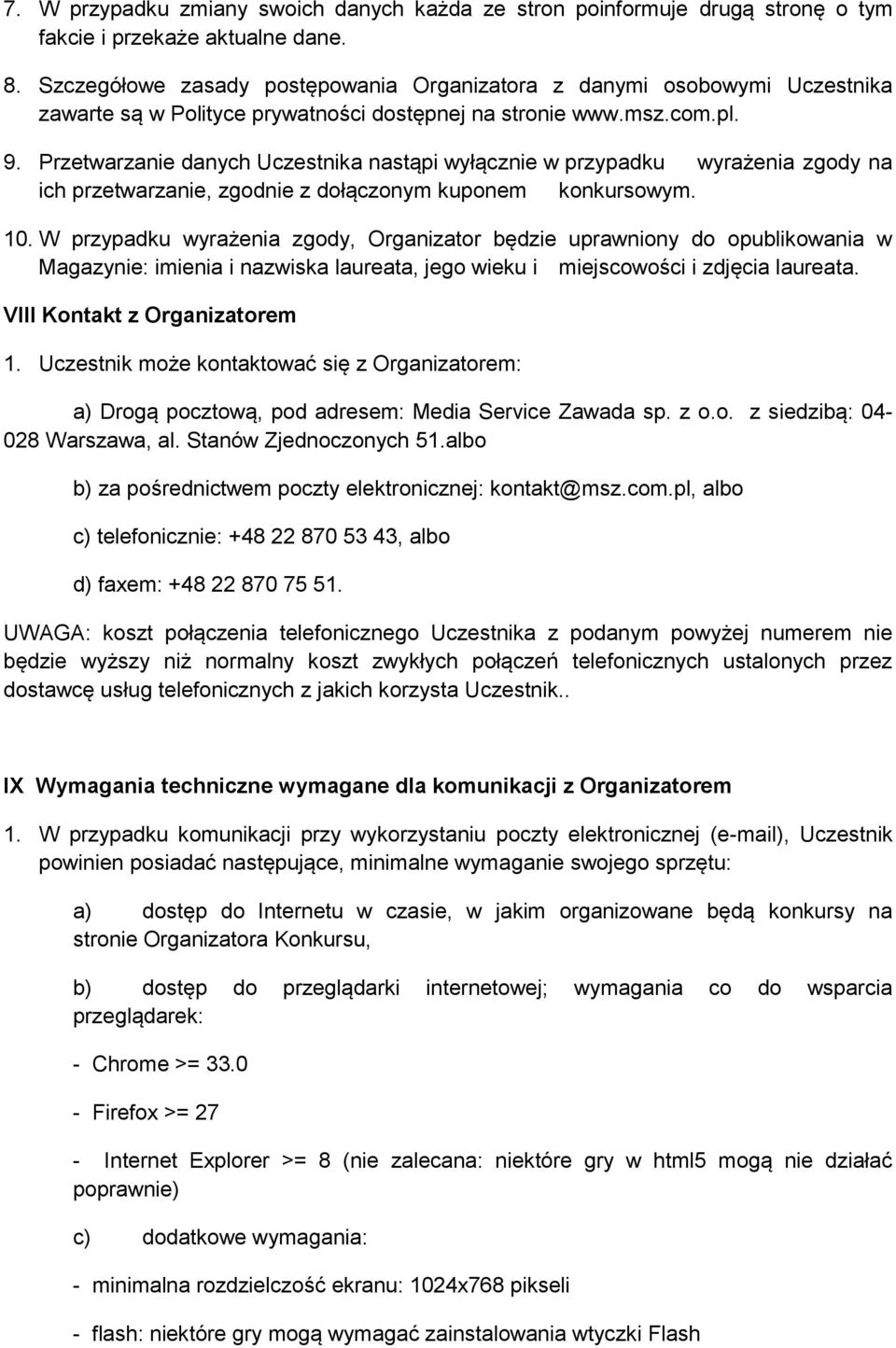 Przetwarzanie danych Uczestnika nastąpi wyłącznie w przypadku wyrażenia zgody na ich przetwarzanie, zgodnie z dołączonym kuponem konkursowym. 10.