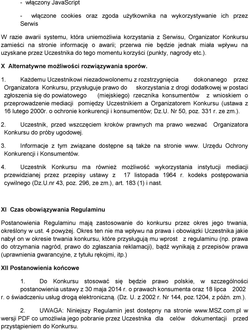 Każdemu Uczestnikowi niezadowolonemu z rozstrzygnięcia dokonanego przez Organizatora Konkursu, przysługuje prawo do skorzystania z drogi dodatkowej w postaci zgłoszenia się do powiatowego