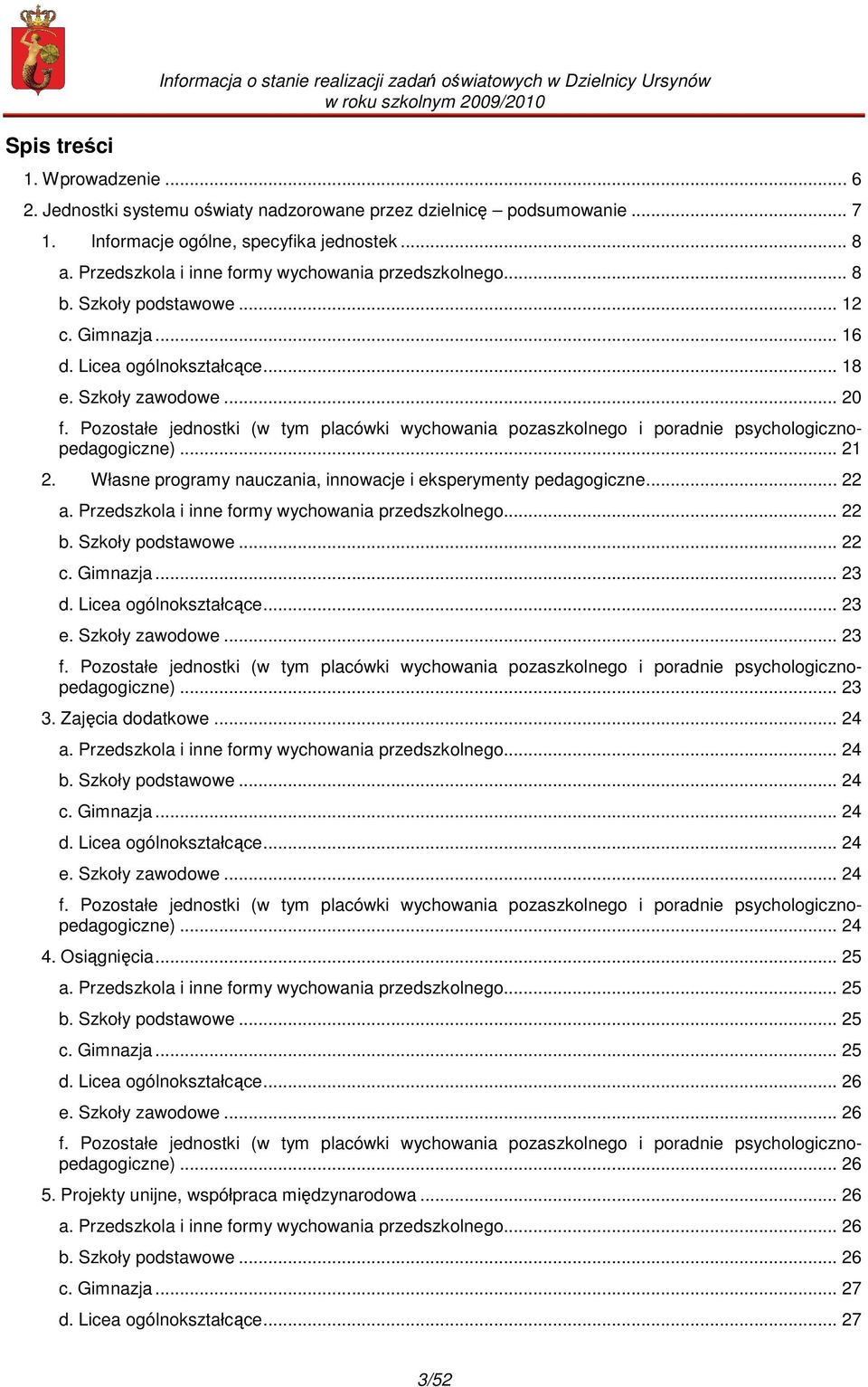 .. 20 f. Pozostałe jednostki (w tym placówki wychowania pozaszkolnego i poradnie psychologicznopedagogiczne)... 21 2. Własne programy nauczania, innowacje i eksperymenty pedagogiczne... 22 a.