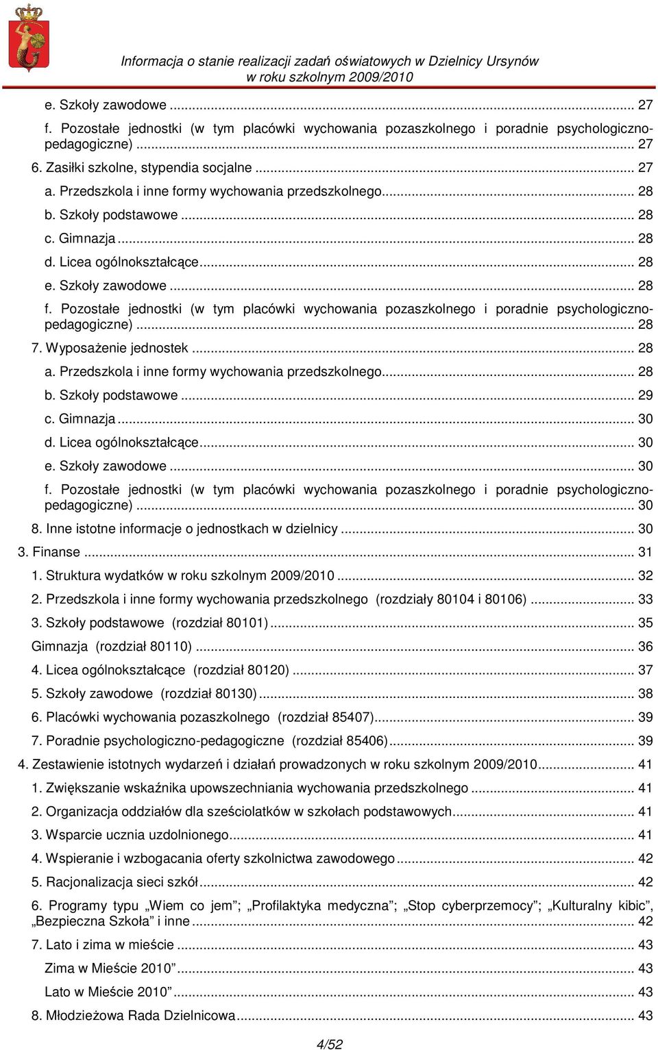 Pozostałe jednostki (w tym placówki wychowania pozaszkolnego i poradnie psychologicznopedagogiczne)... 28 7. Wyposażenie jednostek... 28 a. Przedszkola i inne formy wychowania przedszkolnego... 28 b.