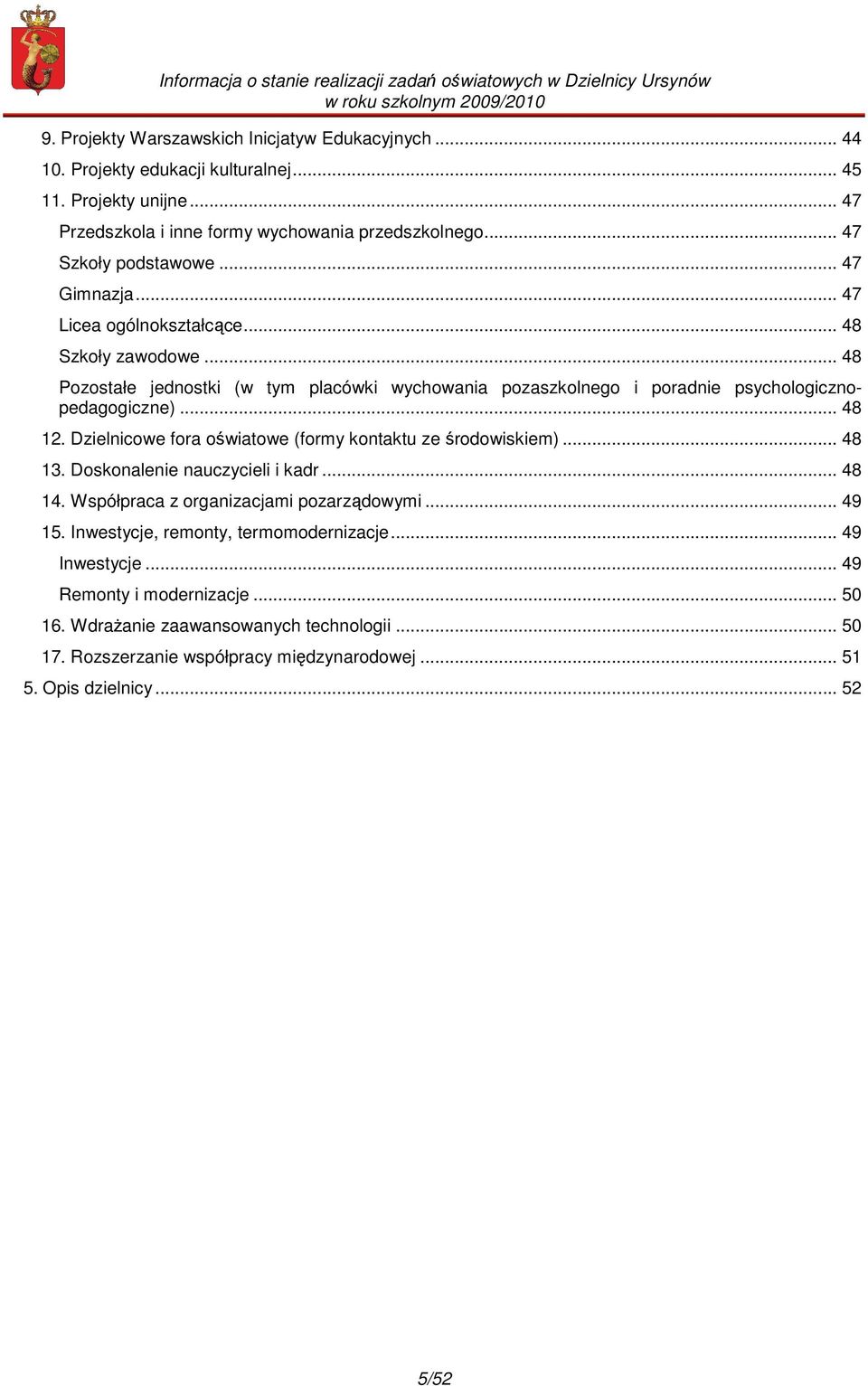 .. 48 Pozostałe jednostki (w tym placówki wychowania pozaszkolnego i poradnie psychologicznopedagogiczne)... 48 12. Dzielnicowe fora oświatowe (formy kontaktu ze środowiskiem)... 48 13.