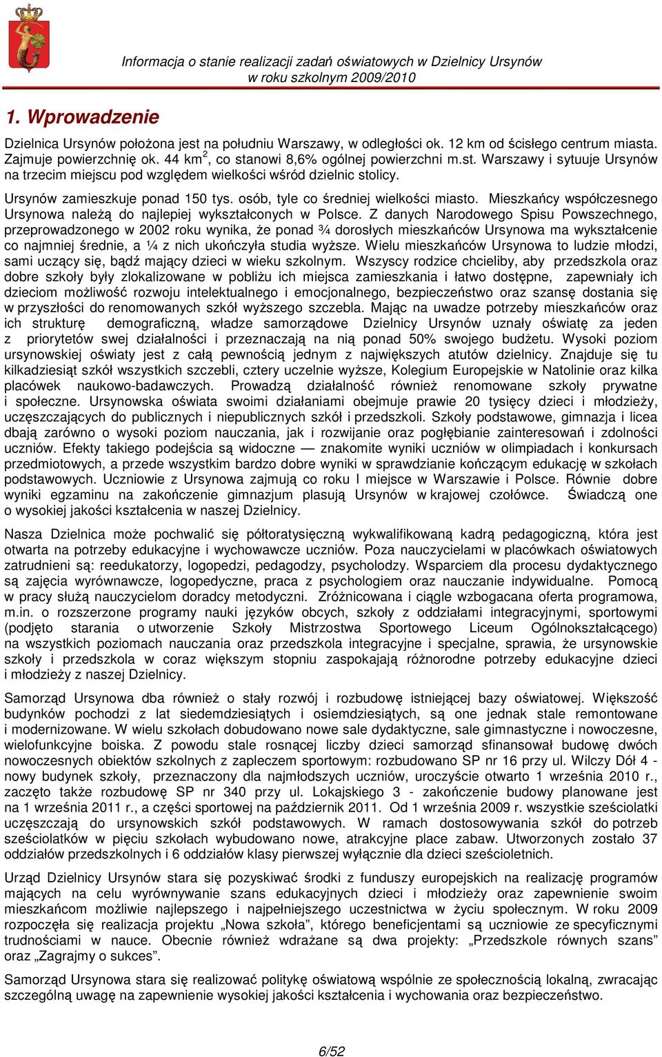 Ursynów zamieszkuje ponad 150 tys. osób, tyle co średniej wielkości miasto. Mieszkańcy współczesnego Ursynowa należą do najlepiej wykształconych w Polsce.