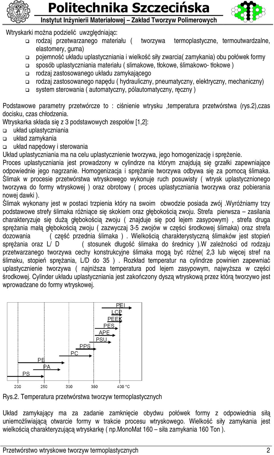 elastomery, guma) pojemno@%< układu uplastyczniania i wielko@%< siły zwarcia( zamykania) obu połówek formy sposób uplastyczniania materiału ( slimakowe, tłokowe, @ limakowo- tłokowe ) rodzaj