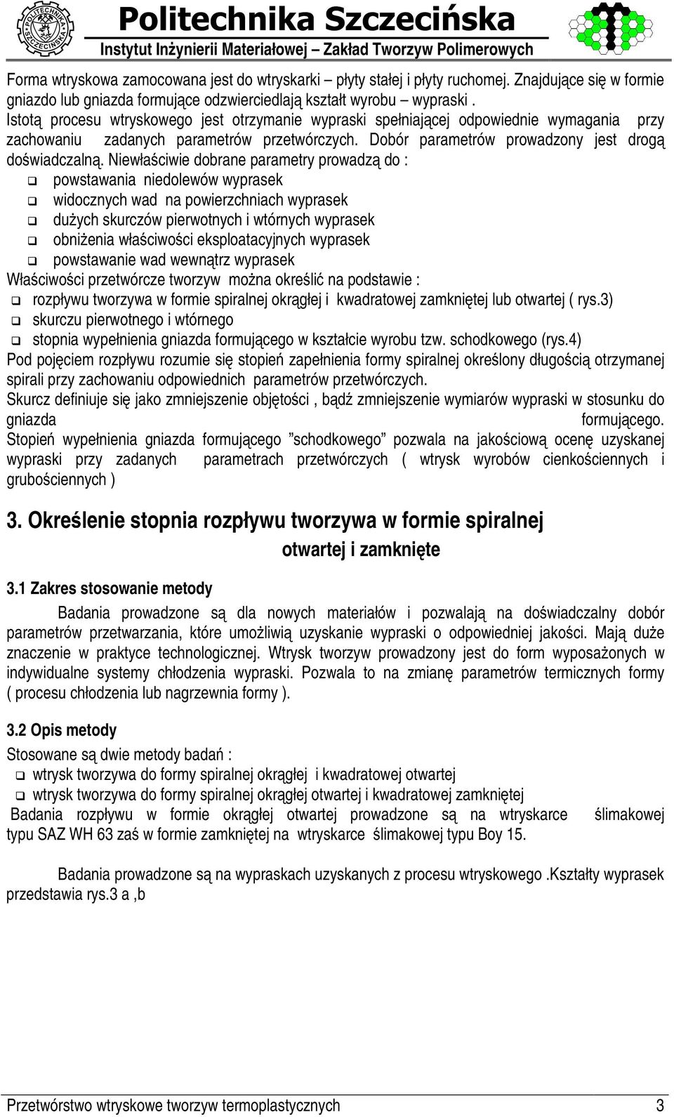 IstotT procesu wtryskowego jest otrzymanie wypraski spełniajt cej odpowiednie wymagania przy zachowaniu zadanych parametrów przetwórczych. Dobór parametrów prowadzony jest drogt dov wiadczalnt.