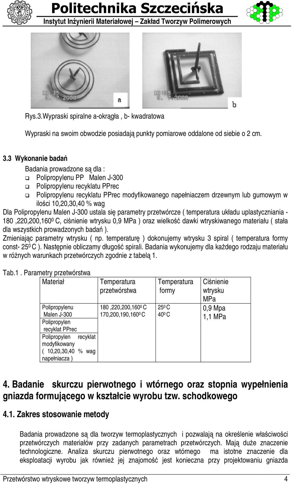 3 ykonanie badao Badania prowadzone sn dla : Polipropylenu PP Malen J-300 Polipropylenu recyklatu PPrec Polipropylenu recyklatu PPrec modyfikowanego napełniaczem drzewnym lub gumowym w iloq ci