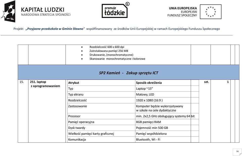 1080 (16:9 ) Zastosowanie Procesor Pamięć operacyjna Dysk twardy Wielkość pamięci karty graficznej Komunikacja Komputer będzie wykorzystywany