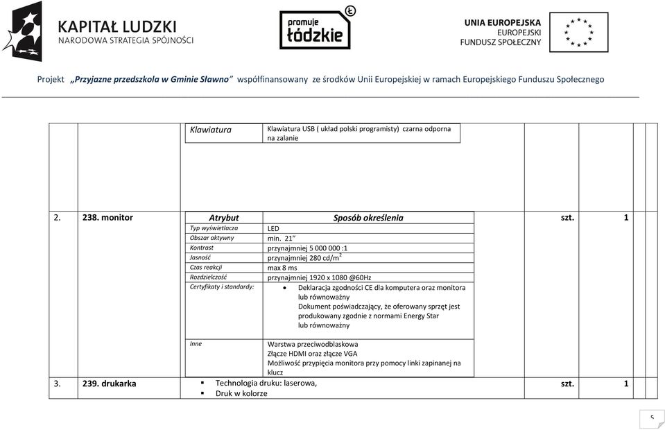 drukarka Technologia druku: laserowa, Druk w kolorze Czas reakcji max 8 ms Rozdzielczość przynajmniej 1920 x 1080 @60Hz Certyfikaty i standardy: Deklaracja zgodności CE