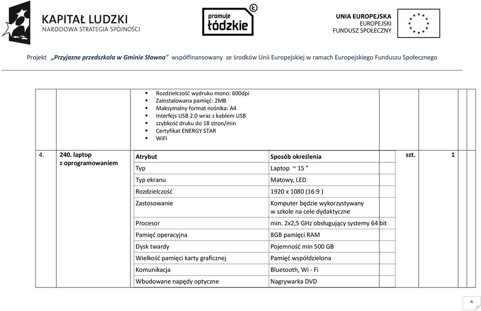 laptop z oprogramowaniem Atrybut Sposób określenia Typ Laptop ~ 15 Typ ekranu Matowy, LED Rozdzielczość 1920 x 1080 (16:9 ) Zastosowanie Procesor Pamięć
