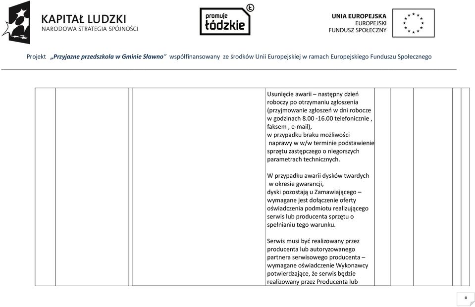 W przypadku awarii dysków twardych w okresie gwarancji, dyski pozostają u Zamawiającego wymagane jest dołączenie oferty oświadczenia podmiotu realizującego serwis lub