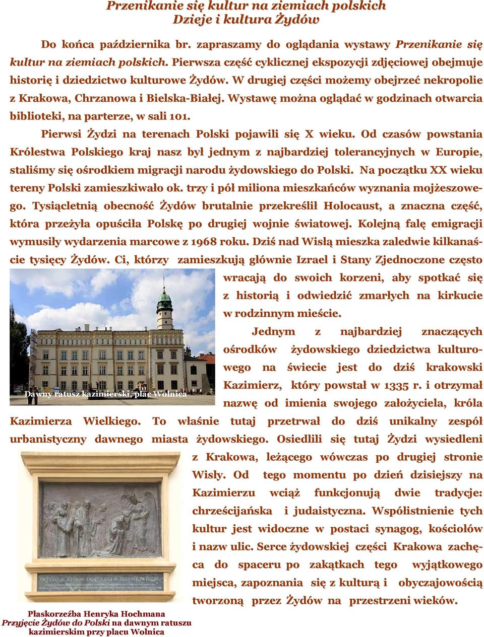Wystawę można oglądać w godzinach otwarcia biblioteki, na parterze, w sali 101. Pierwsi Żydzi na terenach Polski pojawili się X wieku.