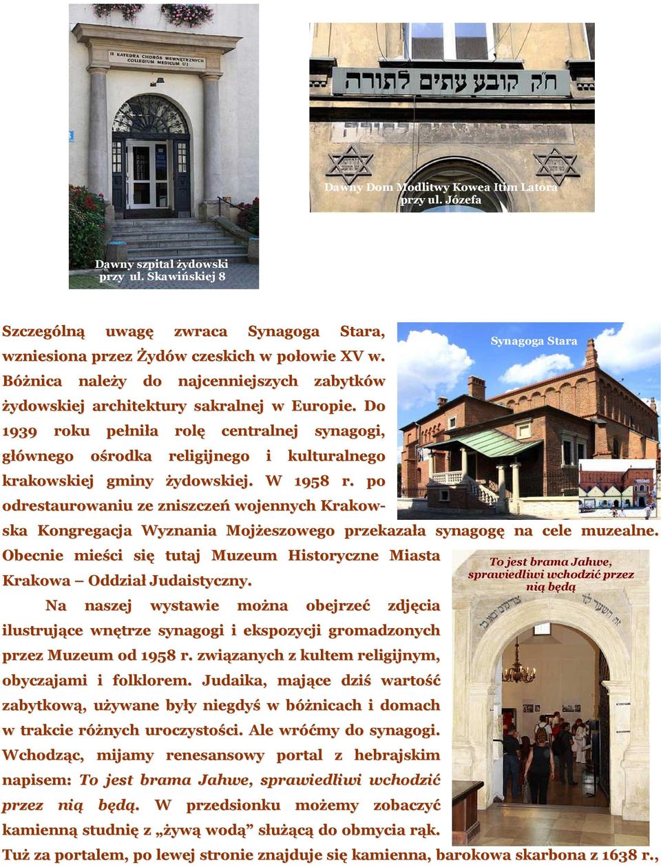 Do 1939 roku pełniła rolę centralnej synagogi, głównego ośrodka religijnego i kulturalnego krakowskiej gminy żydowskiej. W 1958 r.