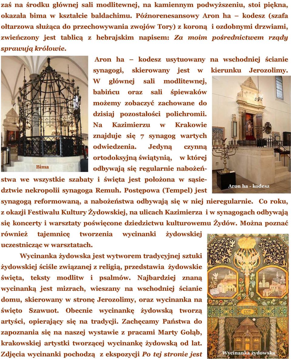 sprawują królowie. Aron ha kodesz usytuowany na wschodniej ścianie synagogi, skierowany jest w kierunku Jerozolimy.