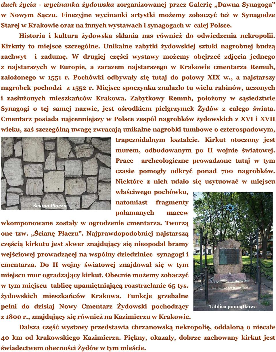 Historia i kultura żydowska skłania nas również do odwiedzenia nekropolii. Kirkuty to miejsce szczególne. Unikalne zabytki żydowskiej sztuki nagrobnej budzą zachwyt i zadumę.