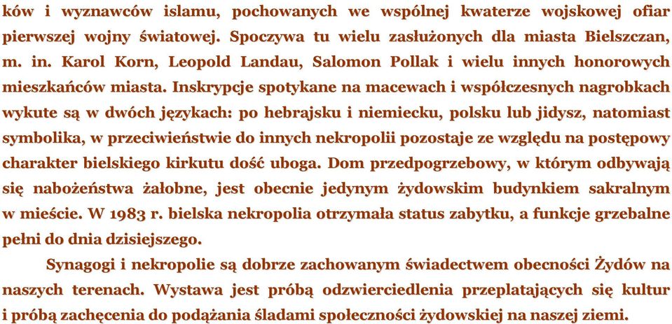 Inskrypcje spotykane na macewach i współczesnych nagrobkach wykute są w dwóch językach: po hebrajsku i niemiecku, polsku lub jidysz, natomiast symbolika, w przeciwieństwie do innych nekropolii