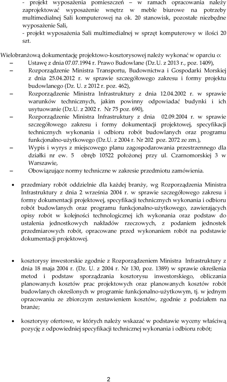 Wielobranżową dokumentację projektowo-kosztorysowej należy wykonać w oparciu o: Ustawę z dnia 07.07.1994 r. Prawo Budowlane (Dz.U. z 2013 r., poz.