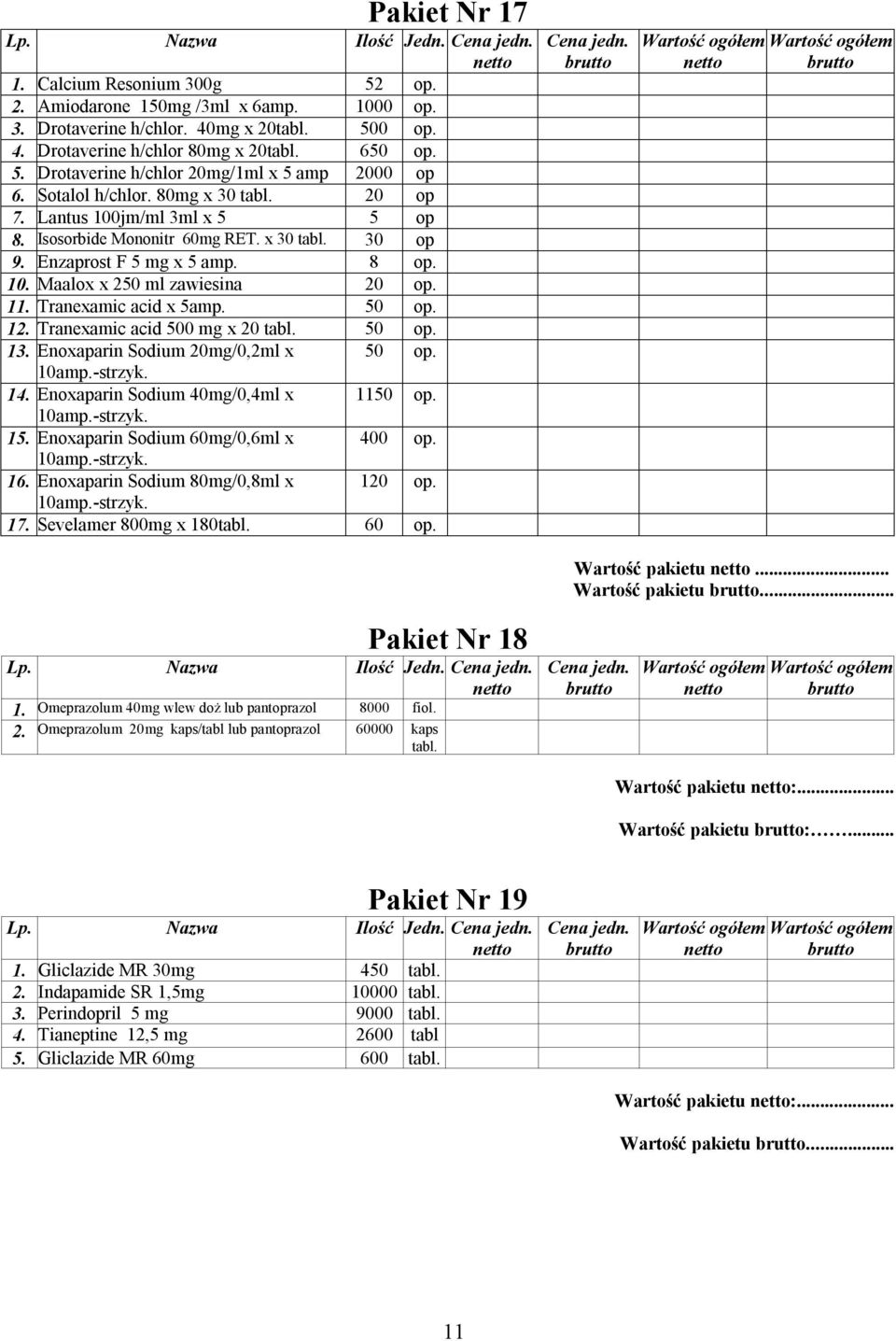 Enzaprost F 5 mg x 5 amp. 8 op. 10. Maalox x 250 ml zawiesina 20 op. 11. Tranexamic acid x 5amp. 50 op. 12. Tranexamic acid 500 mg x 20 tabl. 50 op. 13. Enoxaparin Sodium 20mg/0,2ml x 50 op. 10amp.