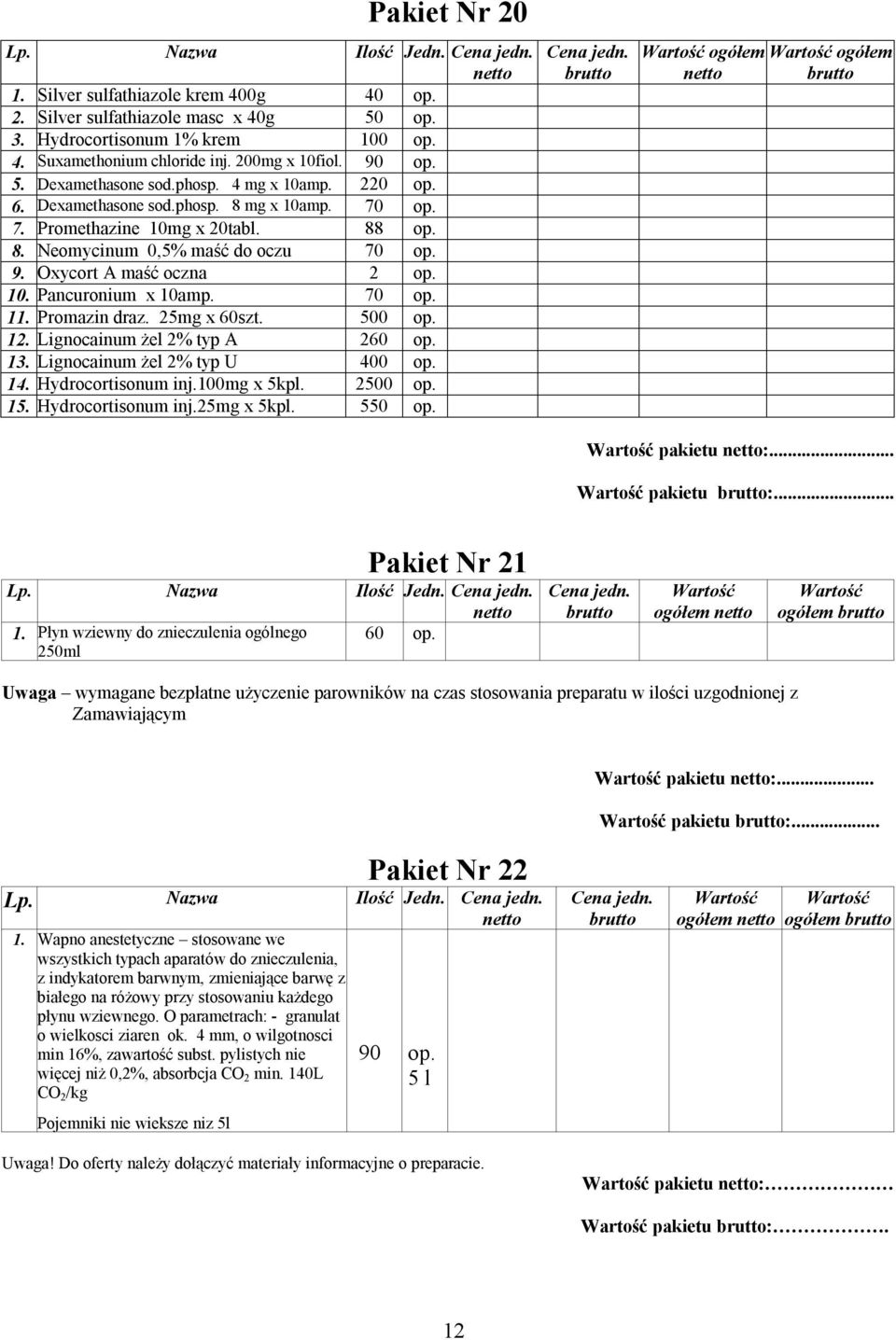 Oxycort A maść oczna 2 op. 10. Pancuronium x 10amp. 70 op. 11. Promazin draz. 25mg x 60szt. 500 op. 12. Lignocainum żel 2% typ A 260 op. 13. Lignocainum żel 2% typ U 400 op. 14. Hydrocortisonum inj.
