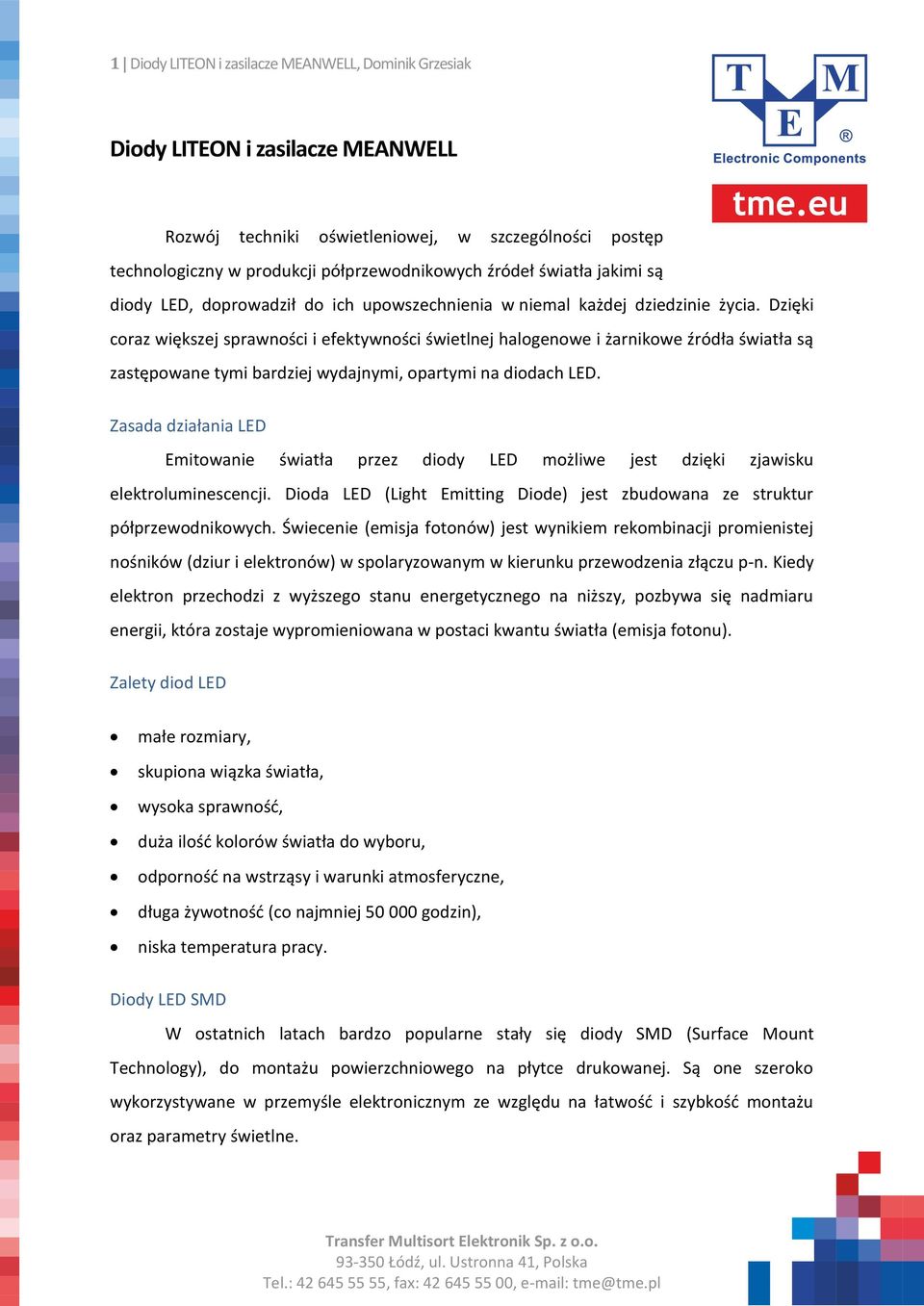 Dzięki coraz większej sprawności i efektywności świetlnej halogenowe i żarnikowe źródła światła są zastępowane tymi bardziej wydajnymi, opartymi na diodach LED.