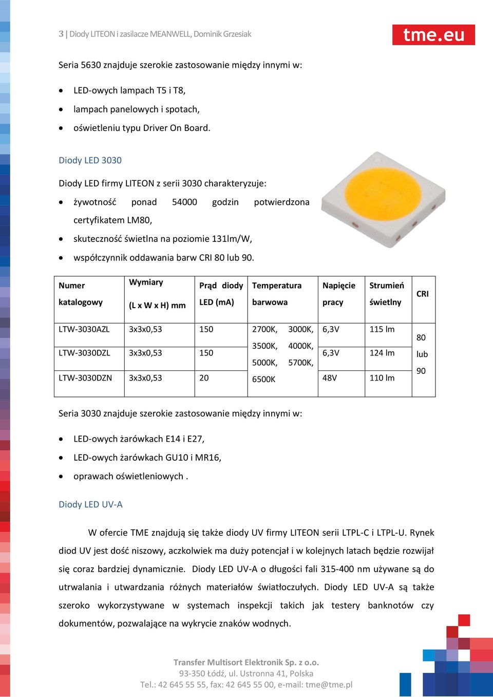 Diody LED 3030 Diody LED firmy LITEON z serii 3030 charakteryzuje: żywotność ponad 54000 godzin potwierdzona certyfikatem LM80, skuteczność świetlna na poziomie 131lm/W, współczynnik oddawania barw