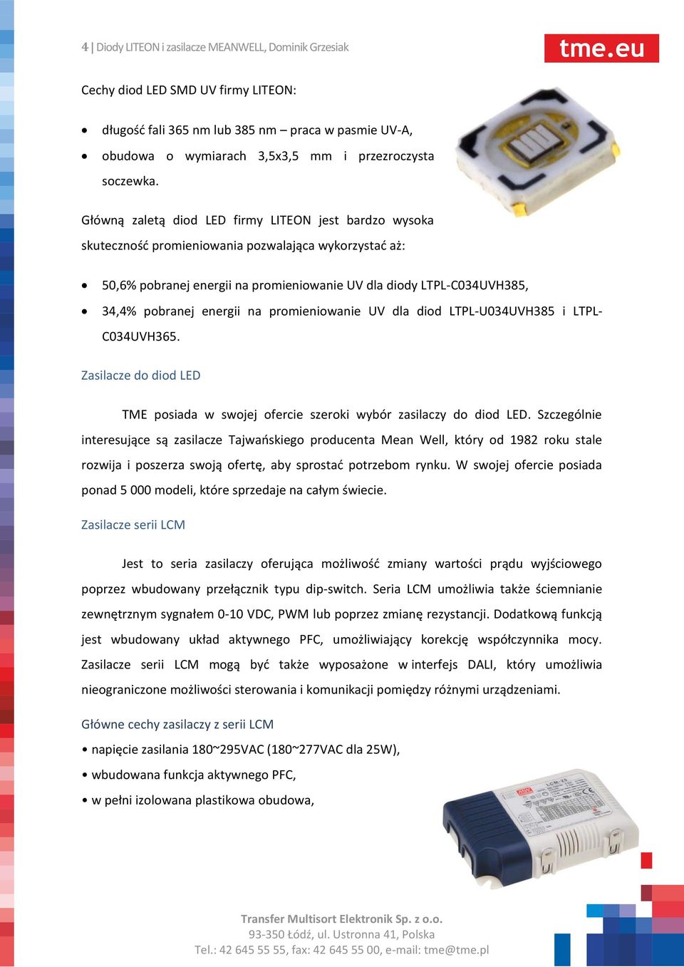 energii na promieniowanie UV dla diod LTPL-U034UVH385 i LTPL- C034UVH365. Zasilacze do diod LED TME posiada w swojej ofercie szeroki wybór zasilaczy do diod LED.