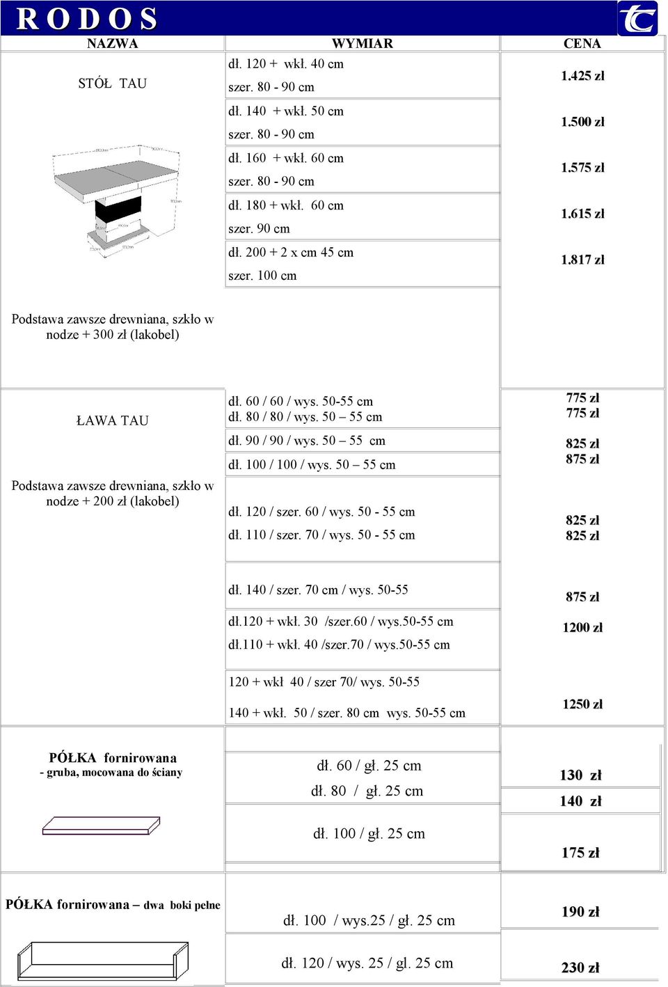 817 zł Podstawa zawsze drewniana, szkło w nodze + 300 zł (lakobel) ŁAWA TAU Podstawa zawsze drewniana, szkło w nodze + 200 zł (lakobel) dł. 60 / 60 / wys. 50-55 cm dł. 80 / 80 / wys. 50 55 cm dł.