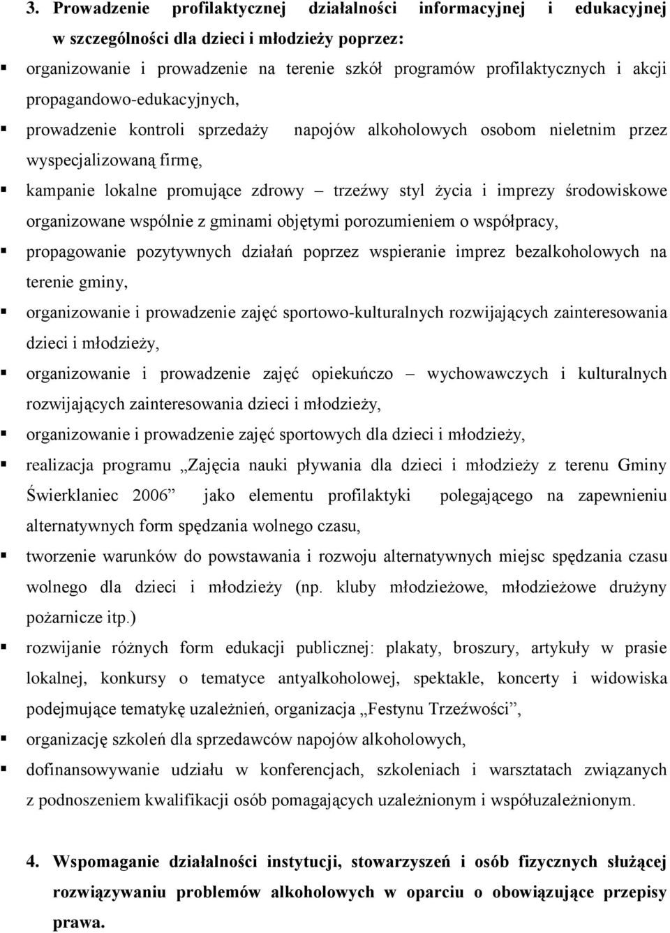 środowiskowe organizowane wspólnie z gminami objętymi porozumieniem o współpracy, propagowanie pozytywnych działań poprzez wspieranie imprez bezalkoholowych na terenie gminy, organizowanie i