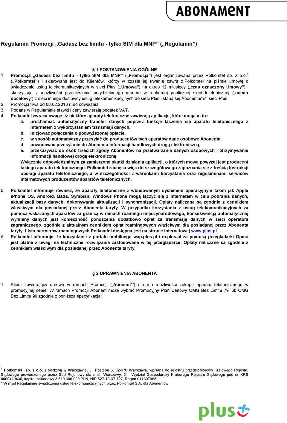 czas oznaczony Umowy ) i skorzystają z możliwości przeniesienia przydzielonego numeru w ruchomej publicznej sieci telefonicznej ( numer docelowy ) z sieci innego dostawcy usług telekomunikacyjnych do