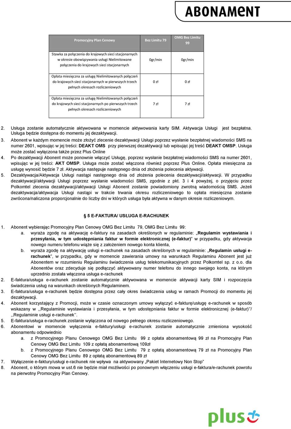 sieci stacjonarnych po pierwszych trzech pełnych okresach rozliczeniowych 7 zł 7 zł 2. Usługa zostanie automatycznie aktywowana w momencie aktywowania karty SIM. Aktywacja Usługi jest bezpłatna.