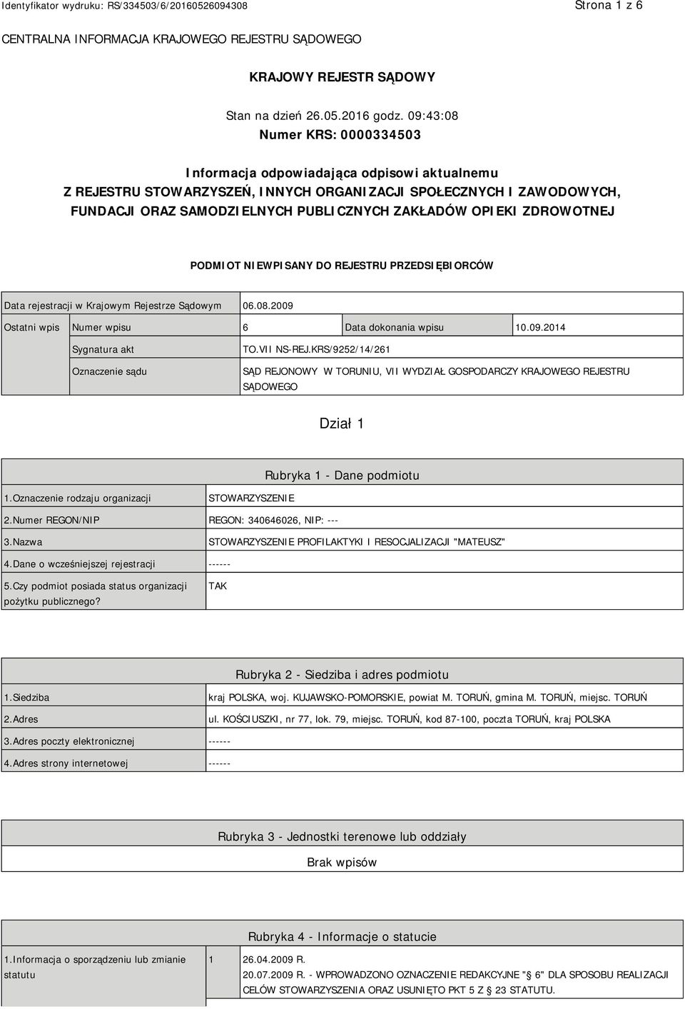 OPIEKI ZDROWOTNEJ PODMIOT NIEWPISANY DO REJESTRU PRZEDSIĘBIORCÓW Data rejestracji w Krajowym Rejestrze Sądowym 06.08.2009 Ostatni wpis Numer wpisu 6 Data dokonania wpisu 10.09.2014 Sygnatura akt Oznaczenie sądu TO.