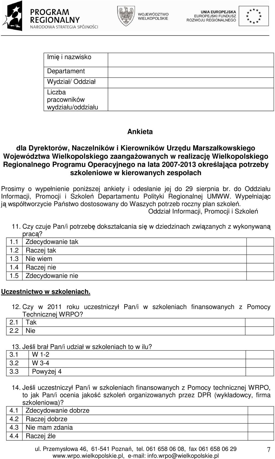 29 sierpnia br. do Oddziału Informacji, Promocji i Szkoleń Departamentu Polityki Regionalnej UMWW. Wypełniając ją współtworzycie Państwo dostosowany do Waszych potrzeb roczny plan szkoleń.