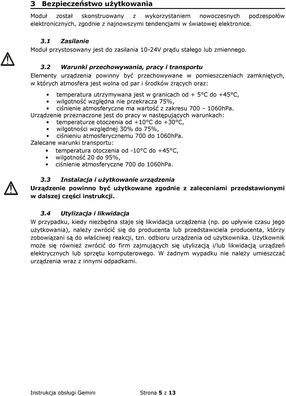 2 Warunki przechowywania, pracy i transportu Elementy urządzenia powinny być przechowywane w pomieszczeniach zamkniętych, w których atmosfera jest wolna od par i środków żrących oraz: temperatura