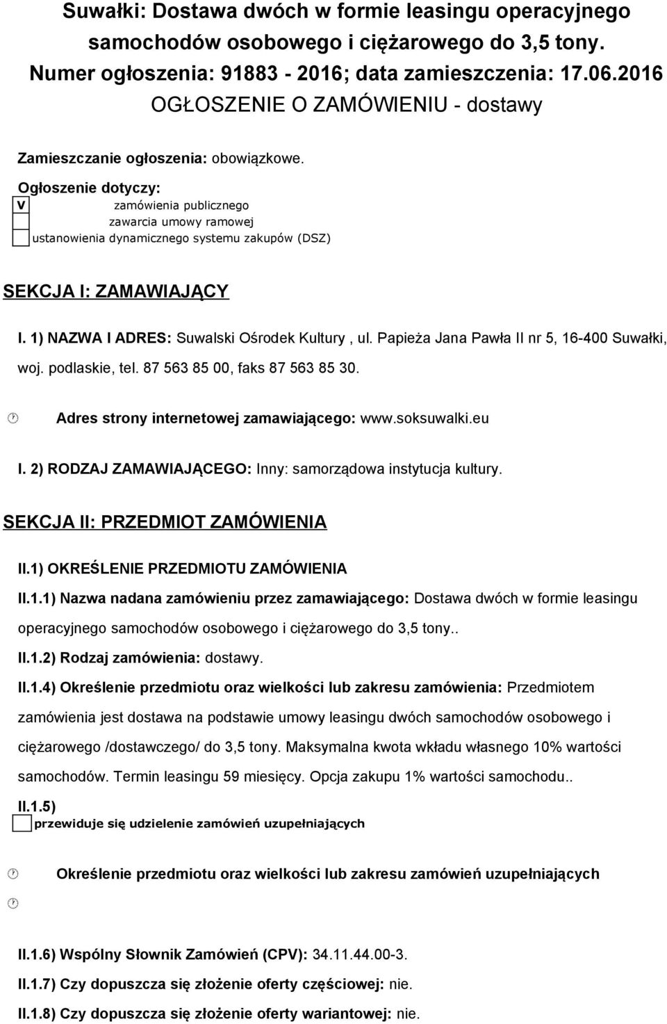 Ogłszenie dtyczy: V zamówienia publiczneg zawarcia umwy ramwej ustanwienia dynamiczneg systemu zakupów (DSZ) SEKCJA I: ZAMAWIAJĄCY I. 1) NAZWA I ADRES: Suwalski Ośrdek Kultury, ul.