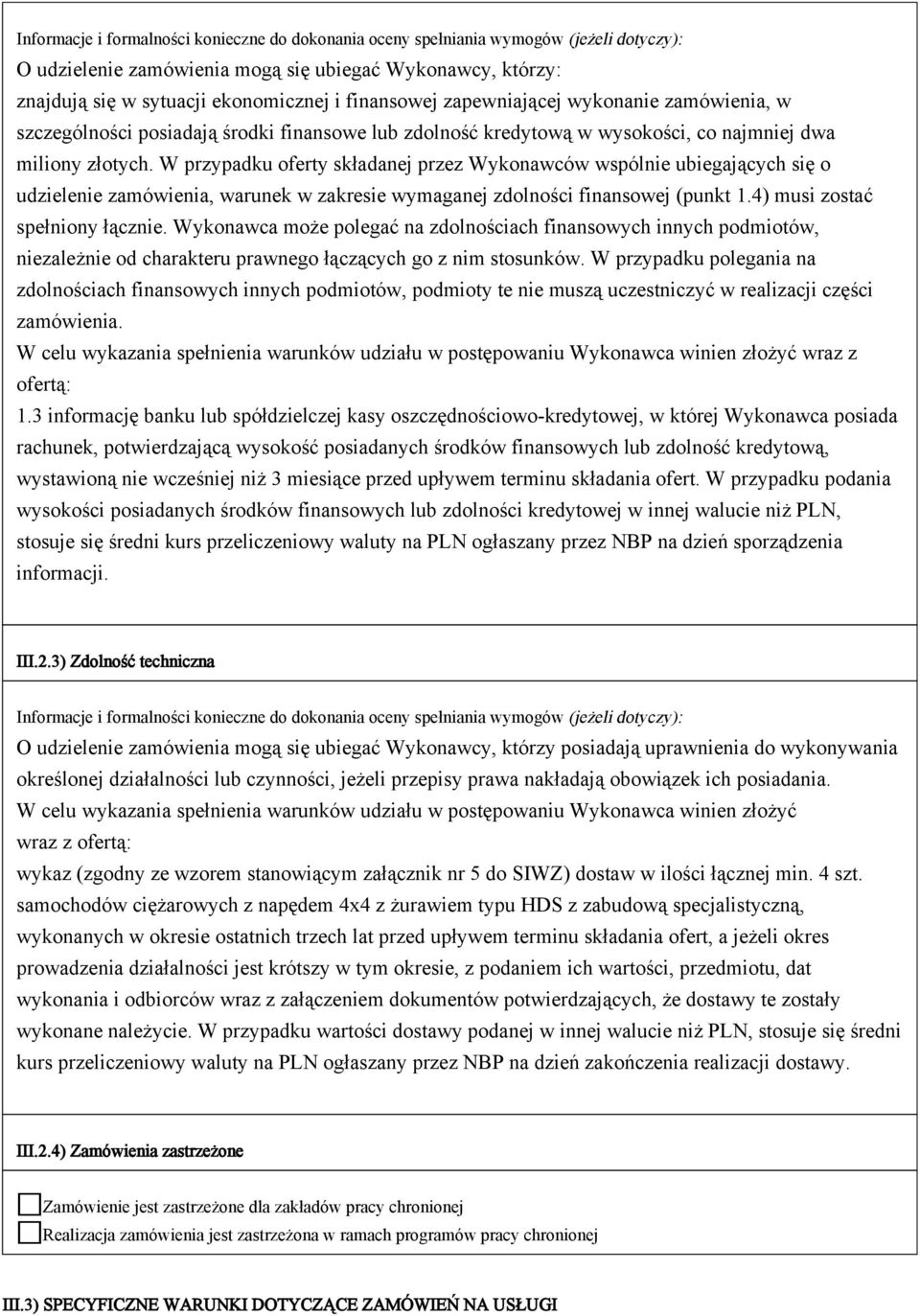 W przypadku oferty składanej przez Wykonawców wspólnie ubiegających się o udzielenie zamówienia, warunek w zakresie wymaganej zdolności finansowej (punkt 1.4) musi zostać spełniony łącznie.