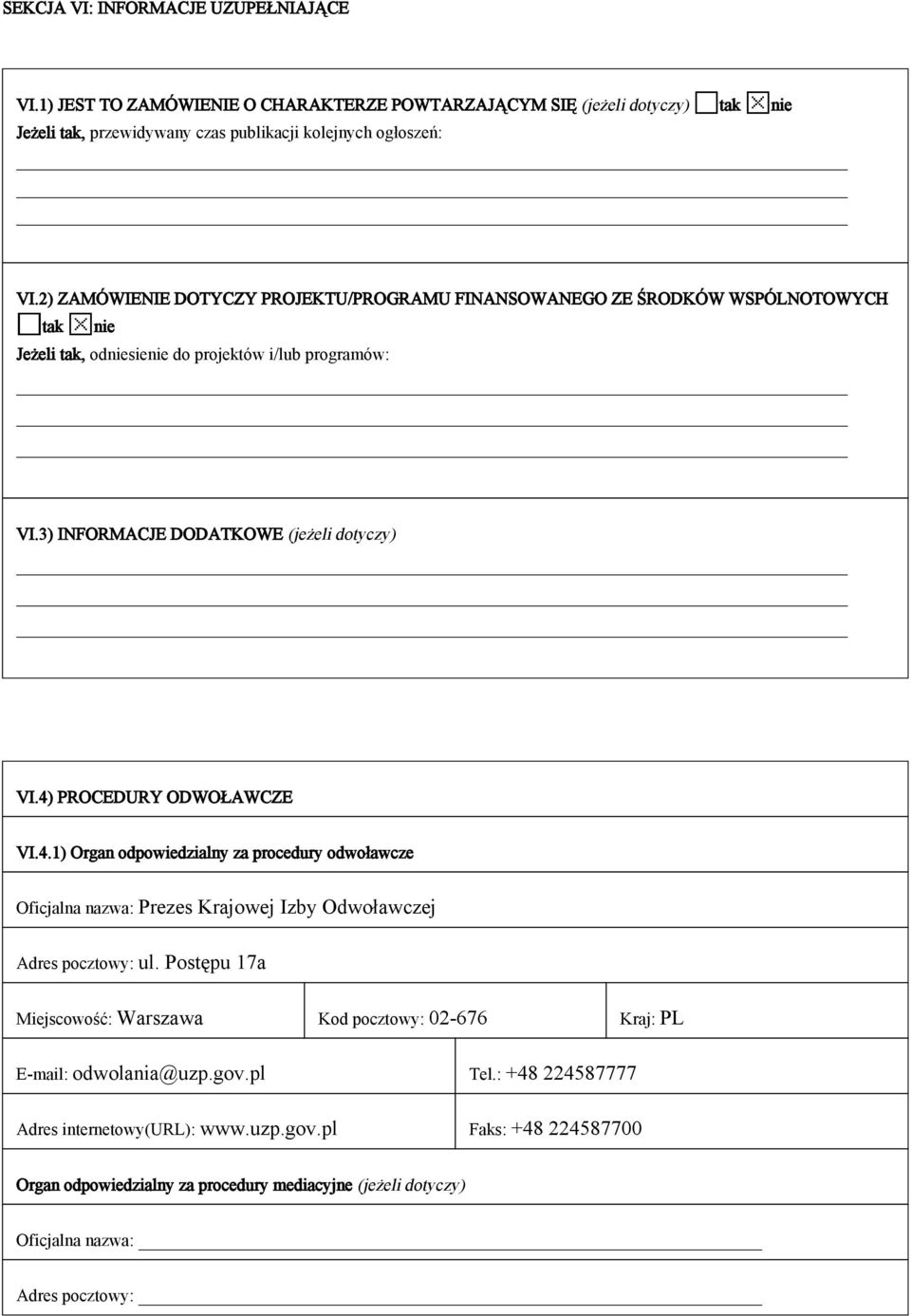 4) PROCEDURY ODWOŁAWCZE VI.4.1) Organ odpowiedzialny za procedury odwoławcze Oficjalna nazwa: Prezes Krajowej Izby Odwoławczej Adres pocztowy: ul.