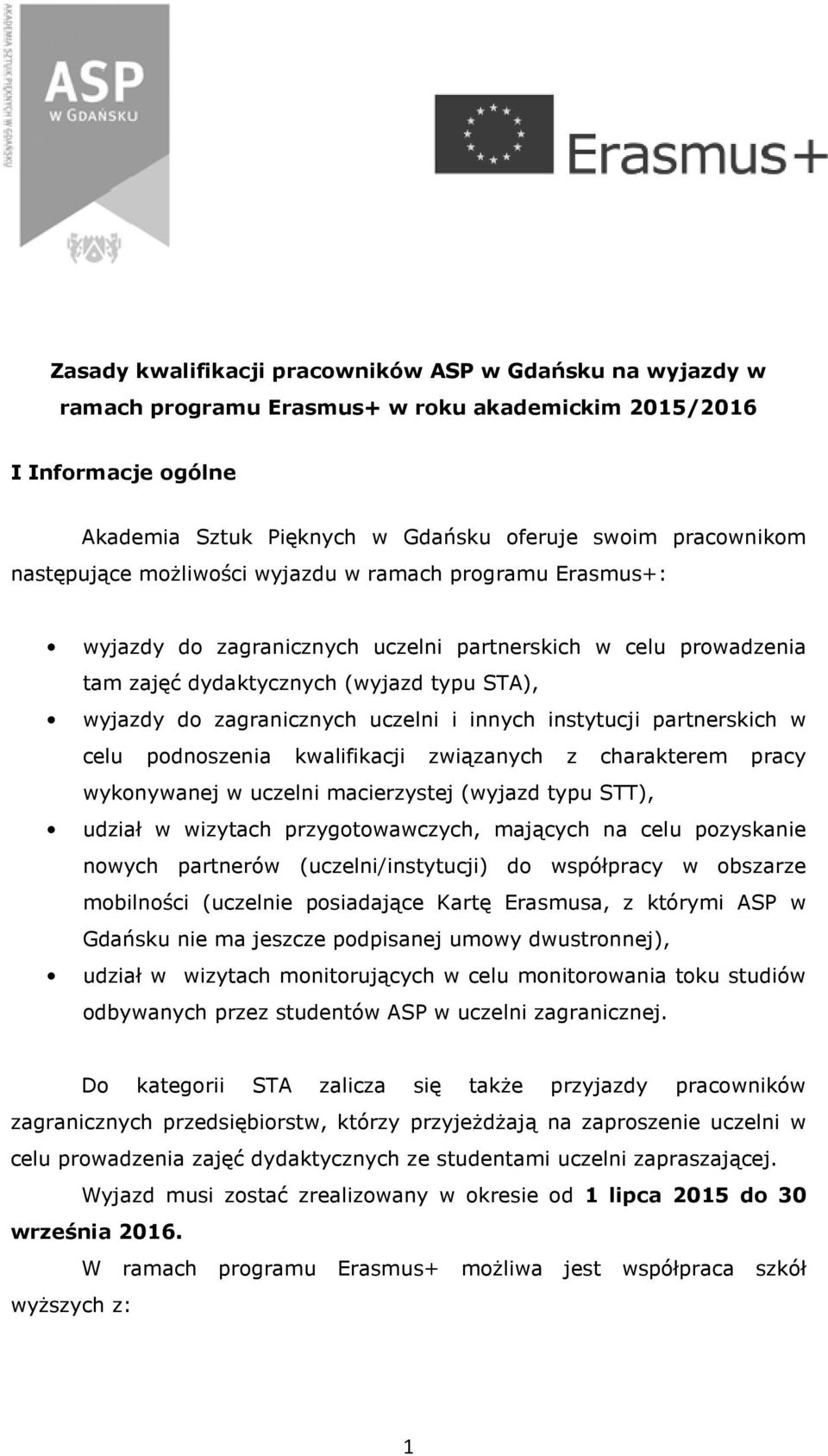 i innych instytucji partnerskich w celu podnoszenia kwalifikacji związanych z charakterem pracy wykonywanej w uczelni macierzystej (wyjazd typu STT), udział w wizytach przygotowawczych, mających na
