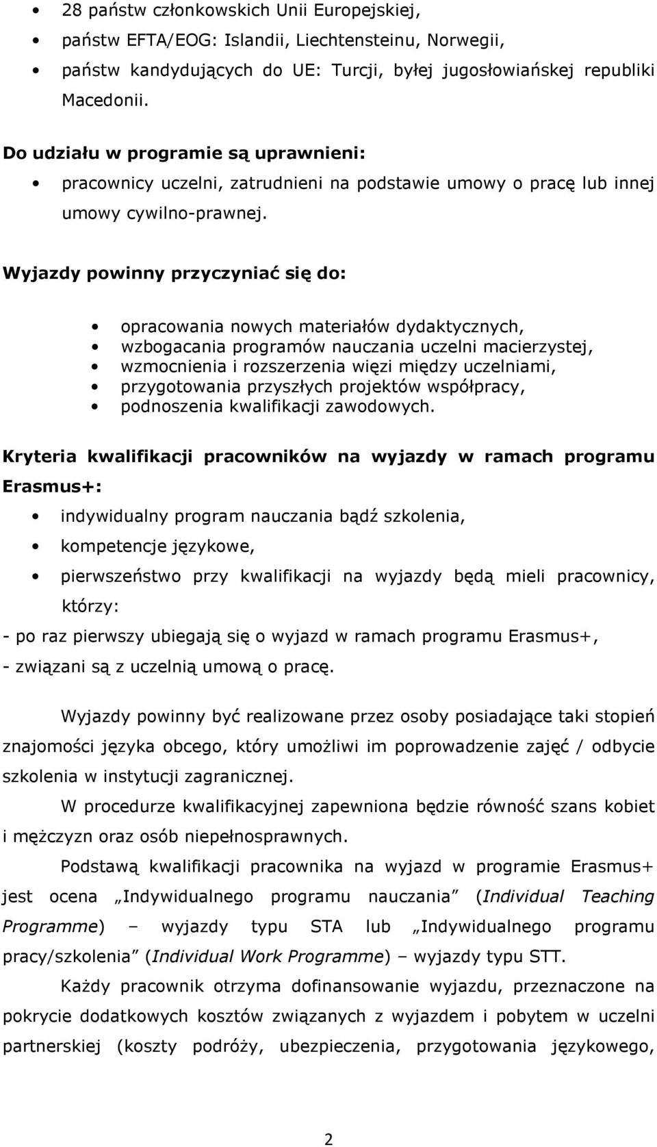 Wyjazdy powinny przyczyniać się do: opracowania nowych materiałów dydaktycznych, wzbogacania programów nauczania uczelni macierzystej, wzmocnienia i rozszerzenia więzi między uczelniami,
