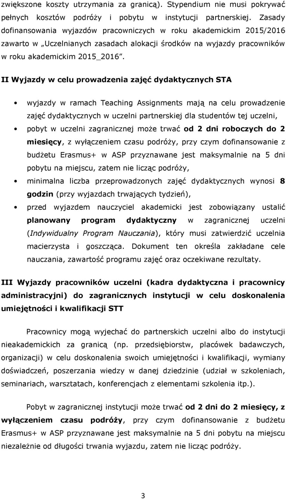 II Wyjazdy w celu prowadzenia zajęć dydaktycznych STA wyjazdy w ramach Teaching Assignments mają na celu prowadzenie zajęć dydaktycznych w uczelni partnerskiej dla studentów tej uczelni, pobyt w