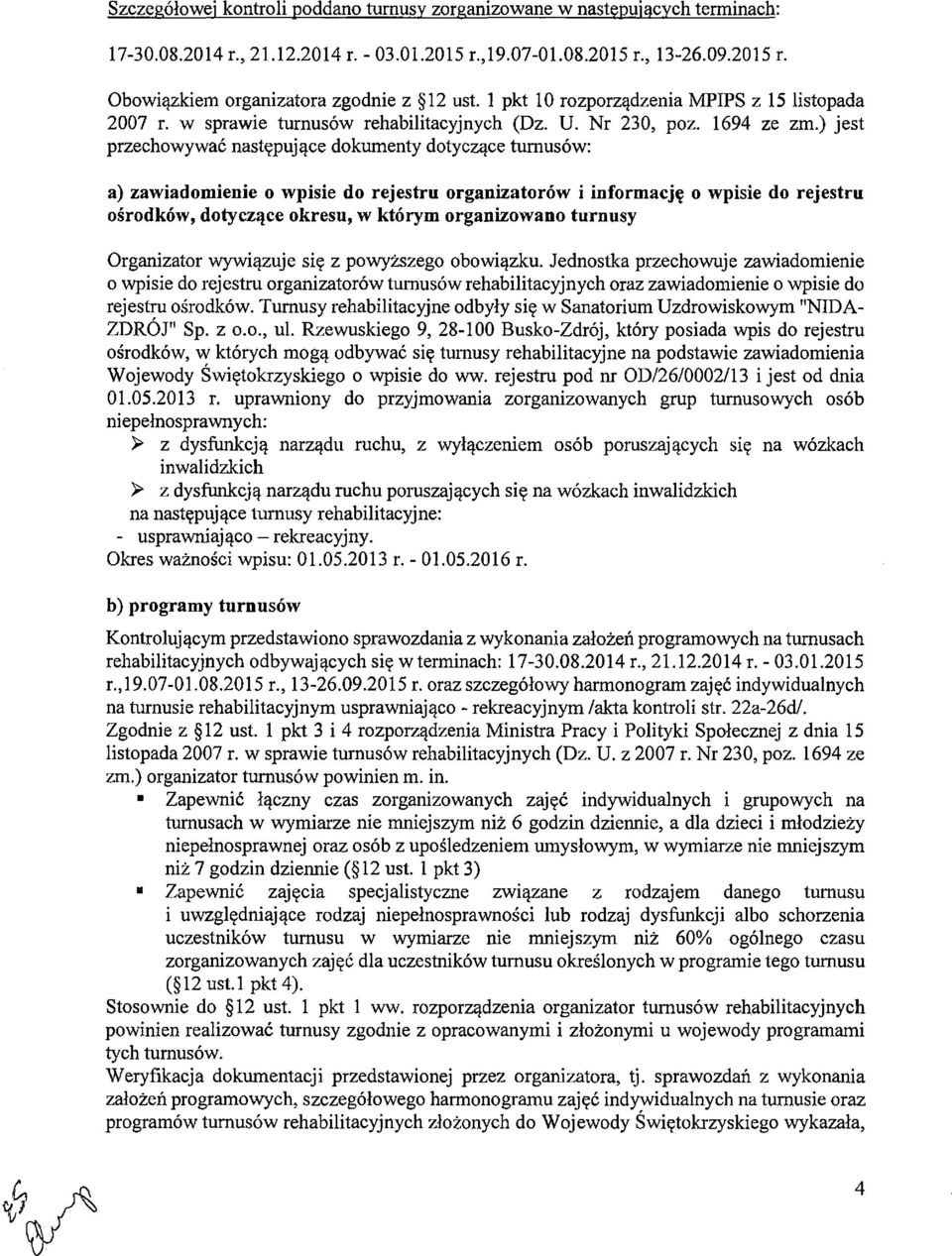 ) jest przechowywać następujące dokumenty dotyczące turnusów: a) zawiadomienie o wpisie do rejestru organizatorów i informację o wpisie do rejestru ośrodków, dotyczące okresu, w którym organizowano