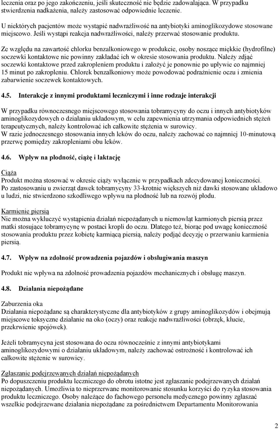 Ze względu na zawartość chlorku benzalkoniowego w produkcie, osoby noszące miękkie (hydrofilne) soczewki kontaktowe nie powinny zakładać ich w okresie stosowania produktu.