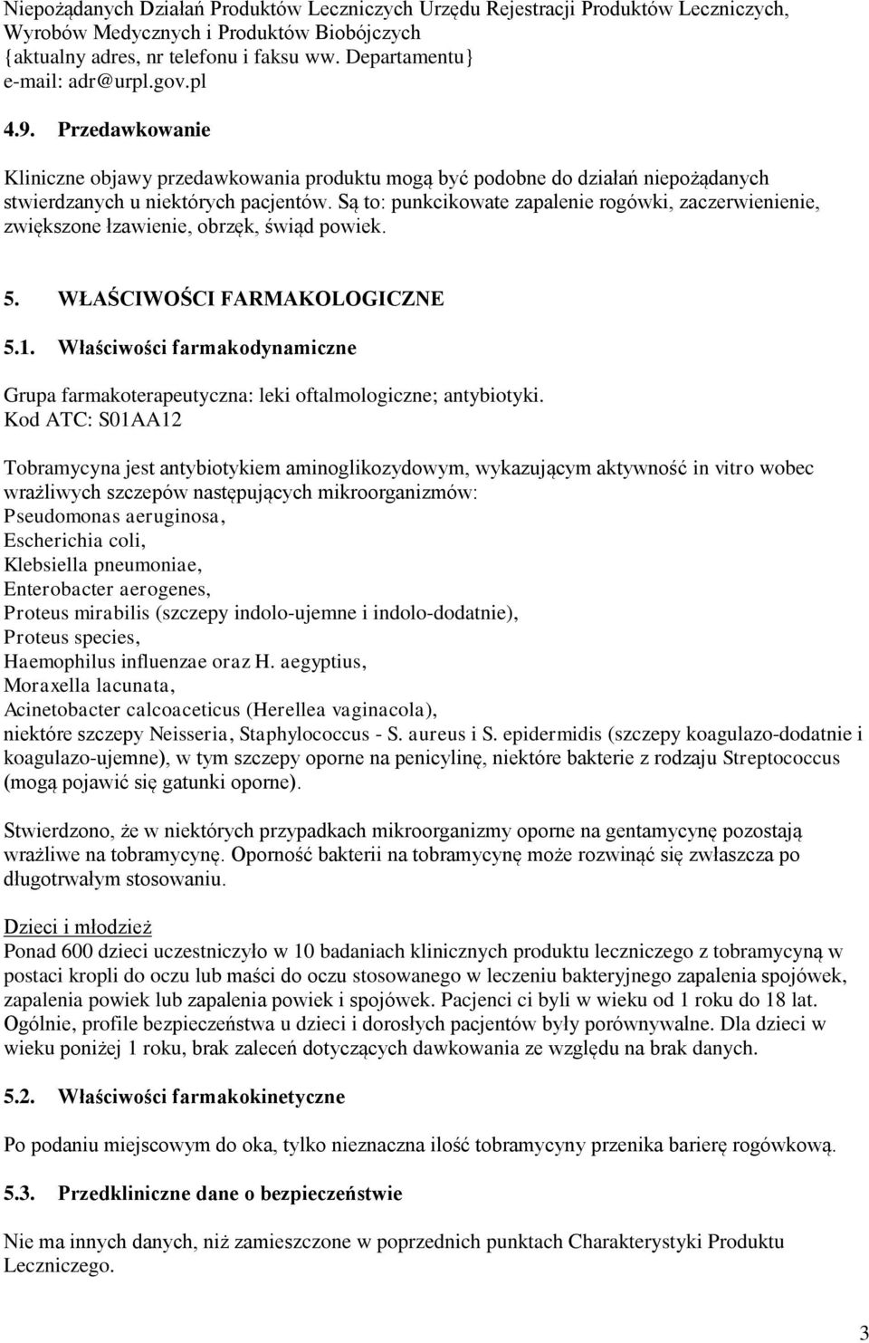 Są to: punkcikowate zapalenie rogówki, zaczerwienienie, zwiększone łzawienie, obrzęk, świąd powiek. 5. WŁAŚCIWOŚCI FARMAKOLOGICZNE 5.1.