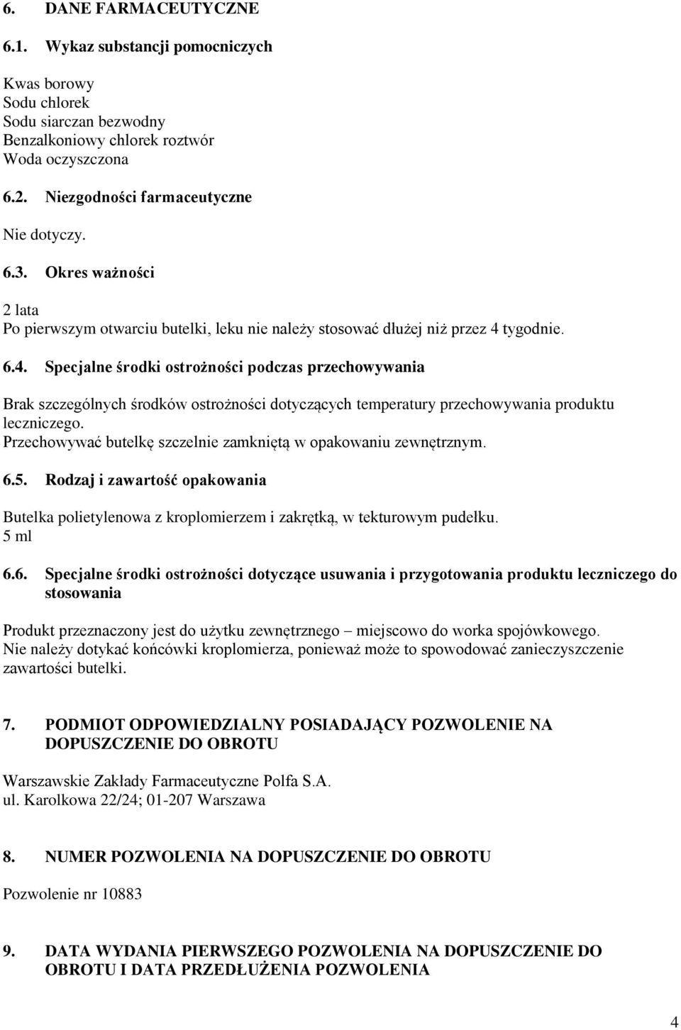 tygodnie. 6.4. Specjalne środki ostrożności podczas przechowywania Brak szczególnych środków ostrożności dotyczących temperatury przechowywania produktu leczniczego.