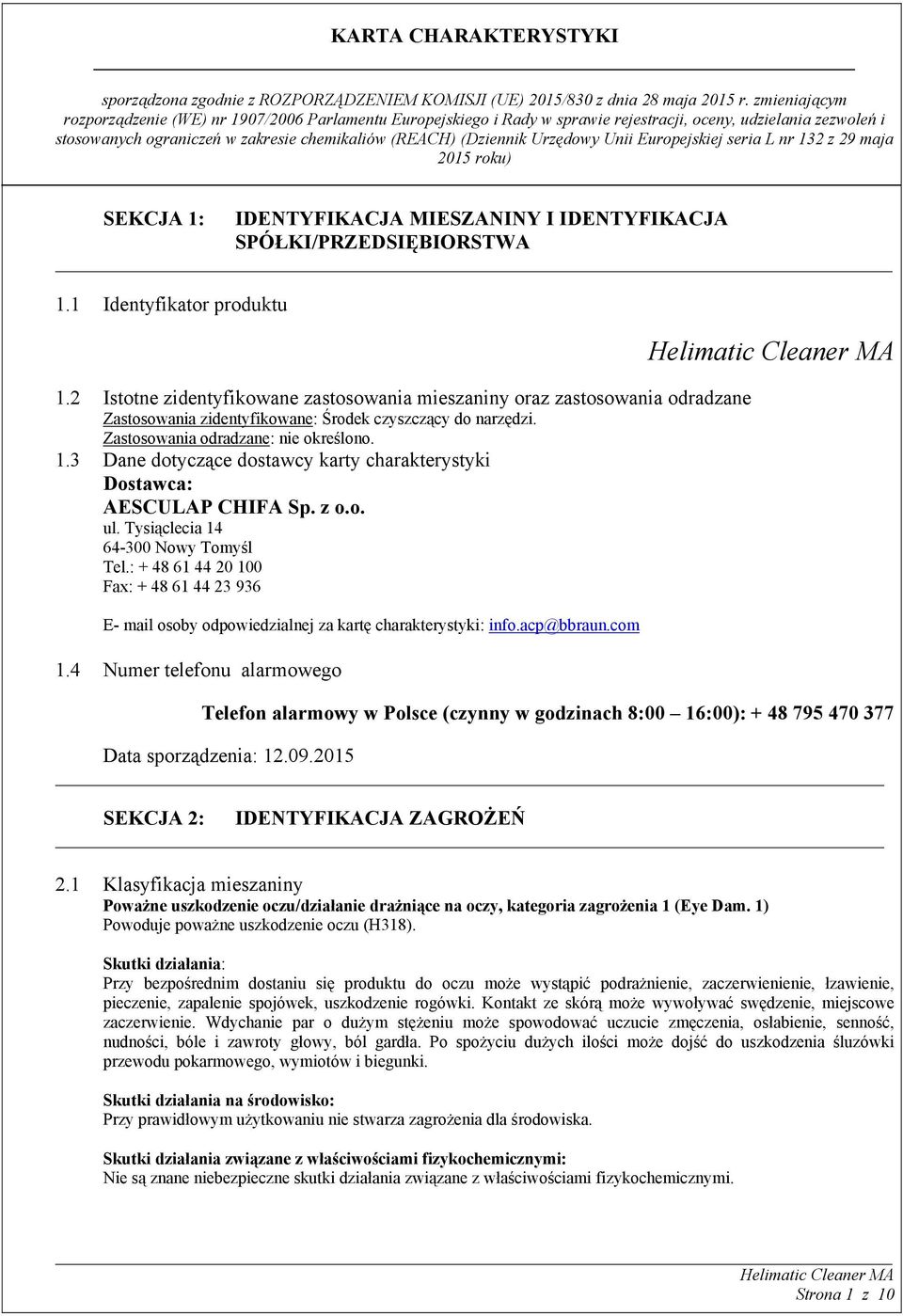 3 Dane dotyczące dostawcy karty charakterystyki Dostawca: AESCULAP CHIFA Sp. z o.o. ul. Tysiąclecia 14 64-300 Nowy Tomyśl Tel.