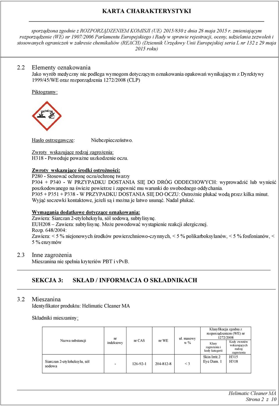 Zwroty wskazujące środki ostrożności: P280 - Stosować ochronę oczu/ochronę twarzy P304 + P340 - W PRZYPADKU DOSTANIA SIĘ DO DRÓG ODDECHOWYCH: wyprowadzić lub wynieść poszkodowanego na świeże